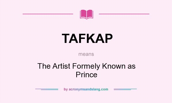 What does TAFKAP mean? It stands for The Artist Formely Known as Prince