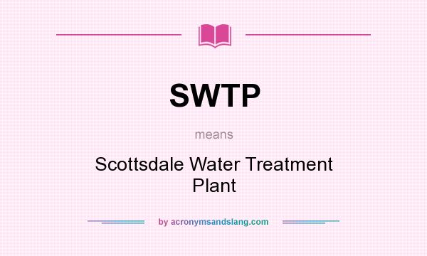 What does SWTP mean? It stands for Scottsdale Water Treatment Plant