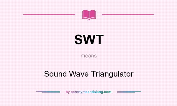 What does SWT mean? It stands for Sound Wave Triangulator