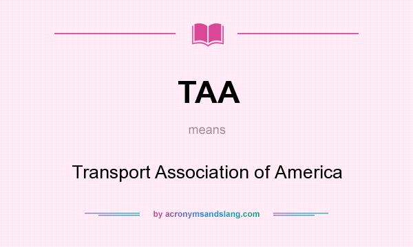 What does TAA mean? It stands for Transport Association of America
