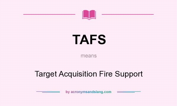 What does TAFS mean? It stands for Target Acquisition Fire Support