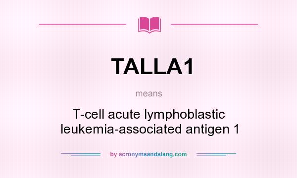 What does TALLA1 mean? It stands for T-cell acute lymphoblastic leukemia-associated antigen 1