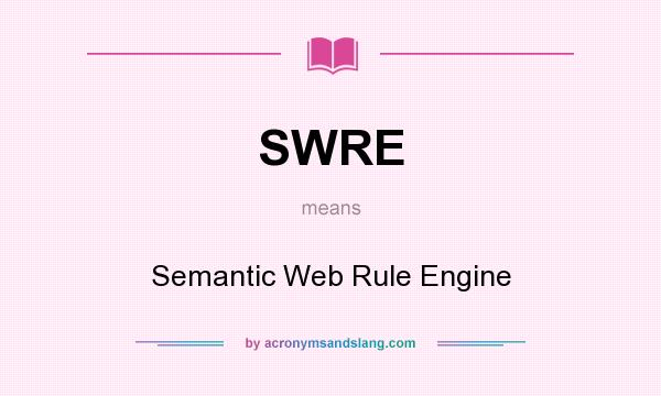 What does SWRE mean? It stands for Semantic Web Rule Engine