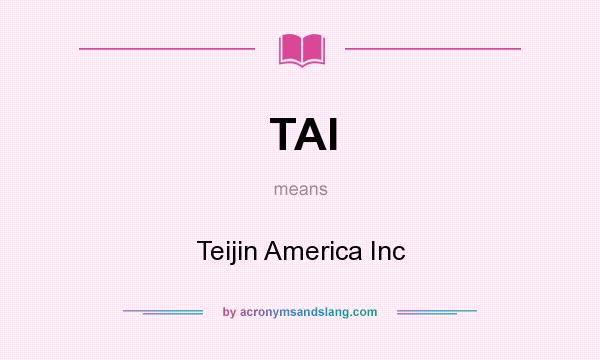 What does TAI mean? It stands for Teijin America Inc