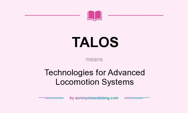 What does TALOS mean? It stands for Technologies for Advanced Locomotion Systems