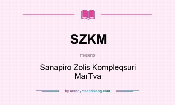 What does SZKM mean? It stands for Sanapiro Zolis Kompleqsuri MarTva