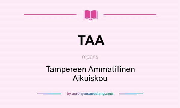 What does TAA mean? It stands for Tampereen Ammatillinen Aikuiskou