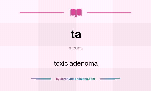 What does ta mean? It stands for toxic adenoma