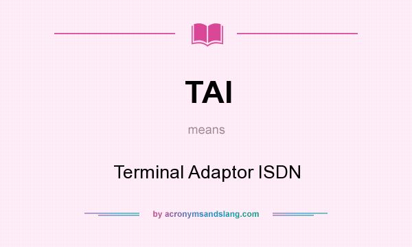 What does TAI mean? It stands for Terminal Adaptor ISDN