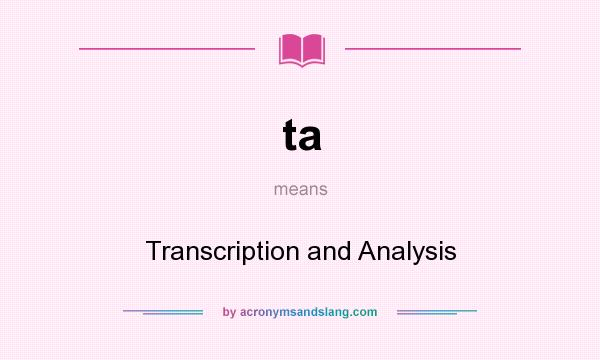 What does ta mean? It stands for Transcription and Analysis
