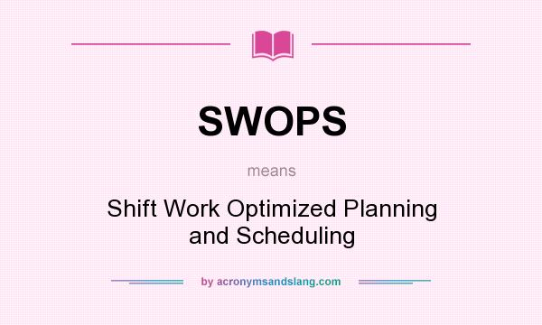 What does SWOPS mean? It stands for Shift Work Optimized Planning and Scheduling