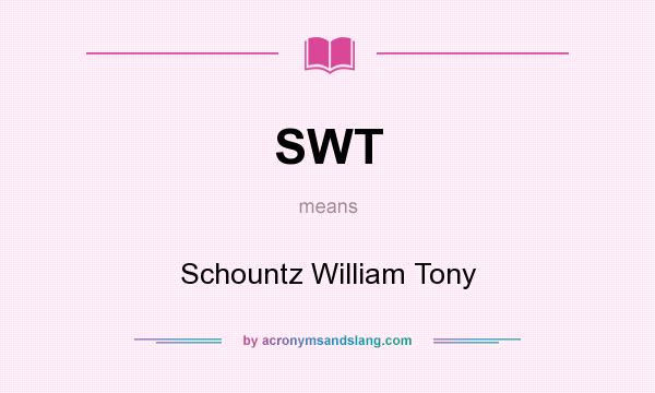 What does SWT mean? It stands for Schountz William Tony