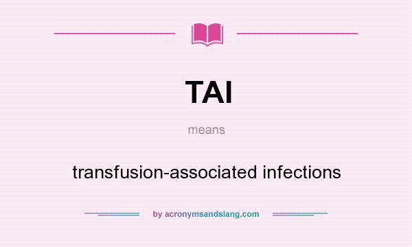 What does TAI mean? It stands for transfusion-associated infections