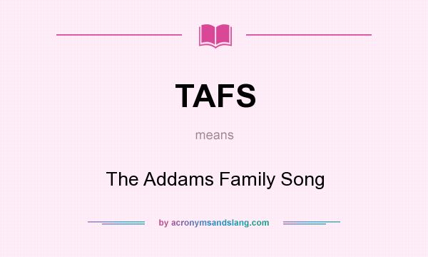 What does TAFS mean? It stands for The Addams Family Song