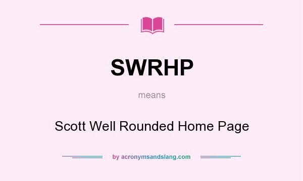 What does SWRHP mean? It stands for Scott Well Rounded Home Page