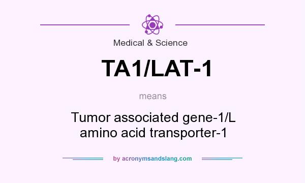What does TA1/LAT-1 mean? It stands for Tumor associated gene-1/L amino acid transporter-1