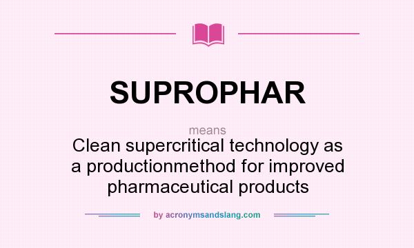 What does SUPROPHAR mean? It stands for Clean supercritical technology as a productionmethod for improved pharmaceutical products