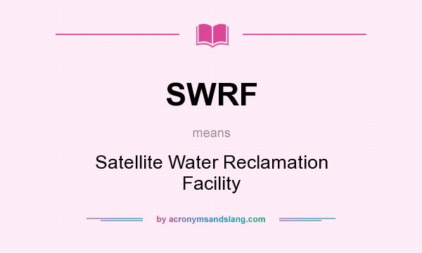 What does SWRF mean? It stands for Satellite Water Reclamation Facility