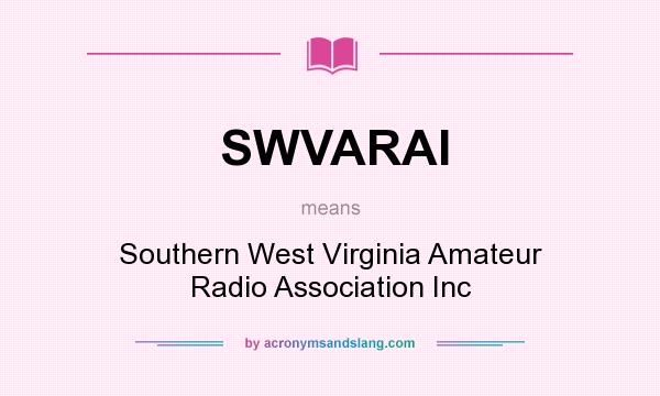 What does SWVARAI mean? It stands for Southern West Virginia Amateur Radio Association Inc