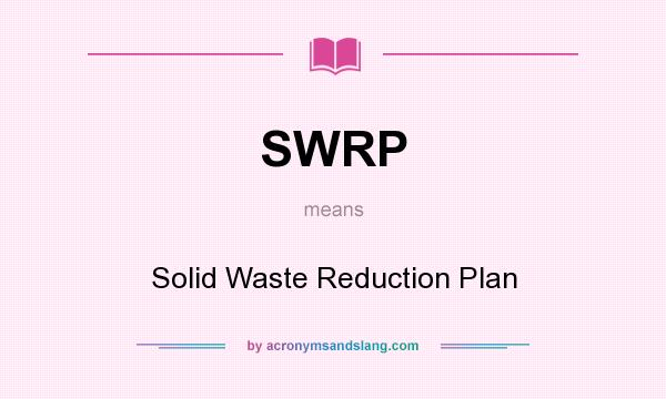 What does SWRP mean? It stands for Solid Waste Reduction Plan