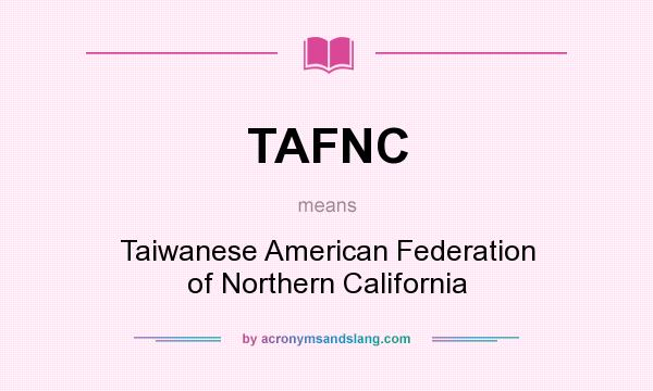 What does TAFNC mean? It stands for Taiwanese American Federation of Northern California