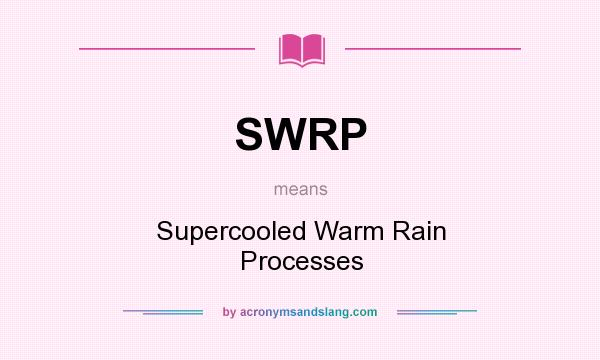 What does SWRP mean? It stands for Supercooled Warm Rain Processes