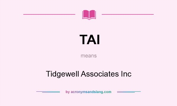 What does TAI mean? It stands for Tidgewell Associates Inc