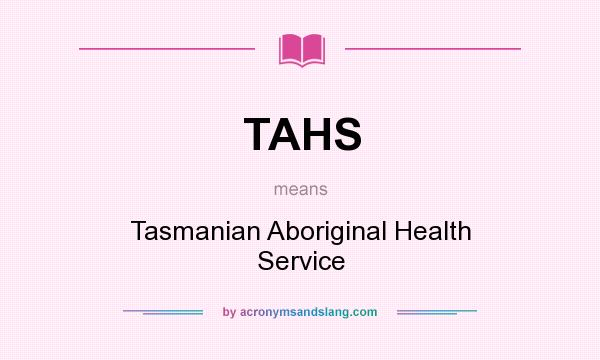 What does TAHS mean? It stands for Tasmanian Aboriginal Health Service