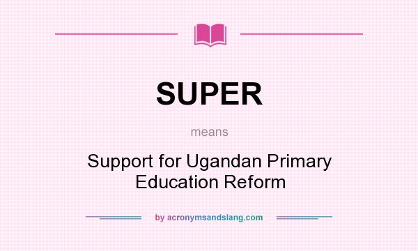 What does SUPER mean? It stands for Support for Ugandan Primary Education Reform
