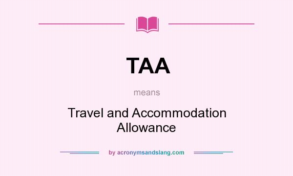 What does TAA mean? It stands for Travel and Accommodation Allowance