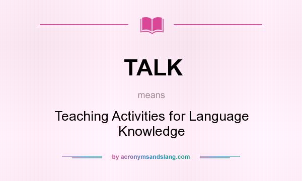 What does TALK mean? It stands for Teaching Activities for Language Knowledge