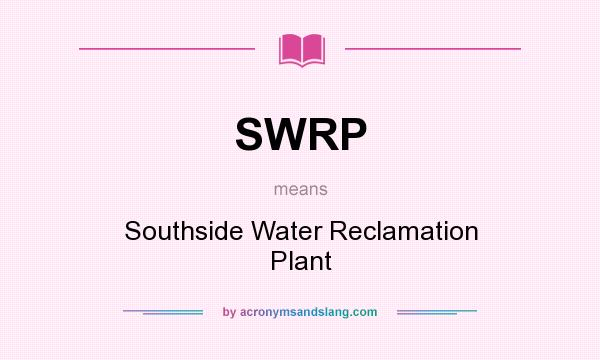 What does SWRP mean? It stands for Southside Water Reclamation Plant