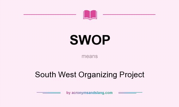What does SWOP mean? It stands for South West Organizing Project