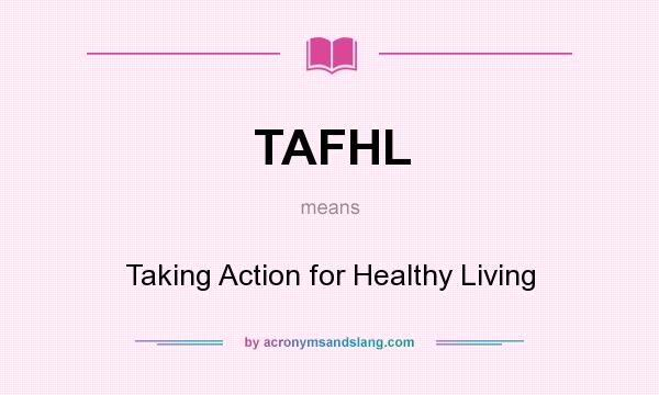 What does TAFHL mean? It stands for Taking Action for Healthy Living
