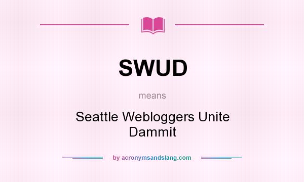 What does SWUD mean? It stands for Seattle Webloggers Unite Dammit