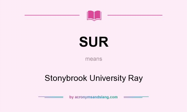 What does SUR mean? It stands for Stonybrook University Ray