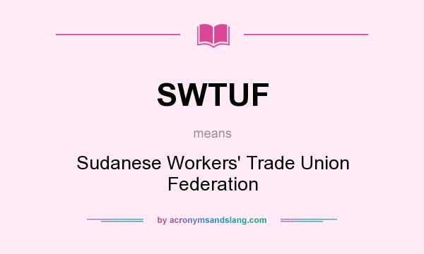 What does SWTUF mean? It stands for Sudanese Workers` Trade Union Federation