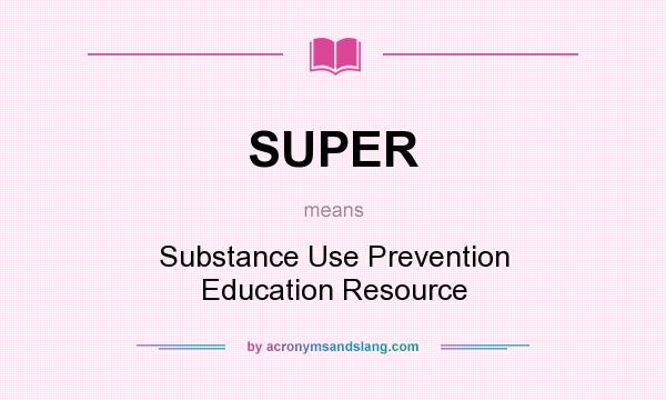 What does SUPER mean? It stands for Substance Use Prevention Education Resource