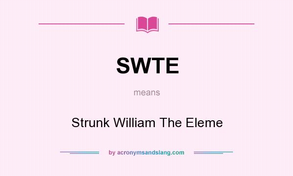 What does SWTE mean? It stands for Strunk William The Eleme
