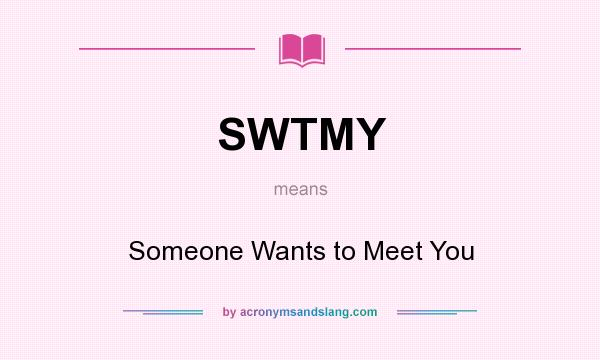What does SWTMY mean? It stands for Someone Wants to Meet You