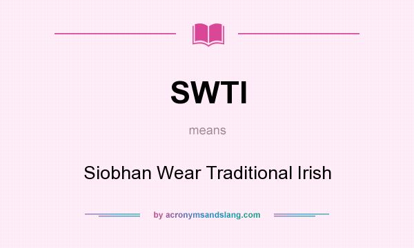 What does SWTI mean? It stands for Siobhan Wear Traditional Irish