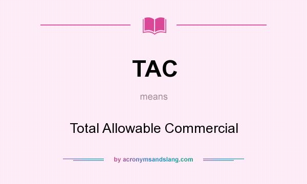What does TAC mean? It stands for Total Allowable Commercial