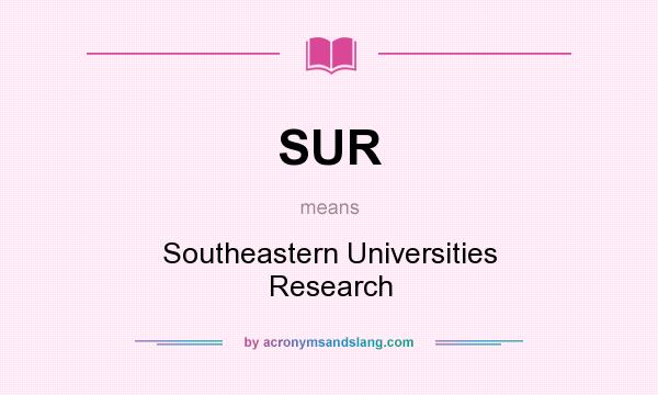 What does SUR mean? It stands for Southeastern Universities Research