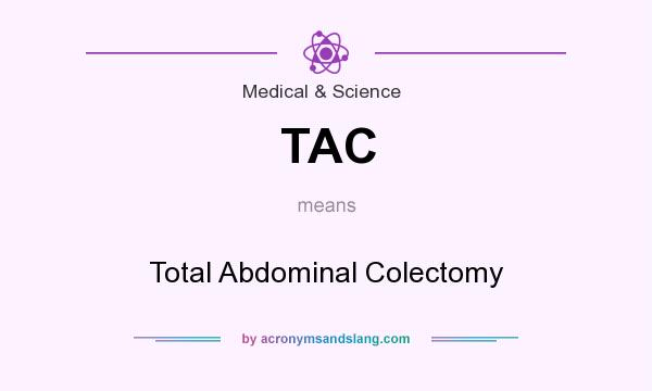What does TAC mean? It stands for Total Abdominal Colectomy