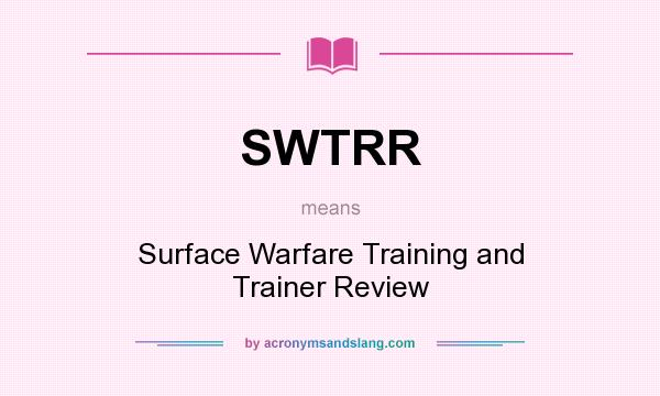 What does SWTRR mean? It stands for Surface Warfare Training and Trainer Review