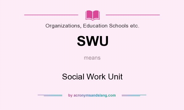 What does SWU mean? It stands for Social Work Unit