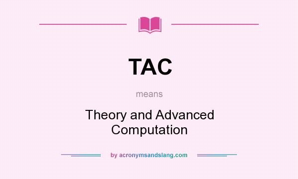 What does TAC mean? It stands for Theory and Advanced Computation
