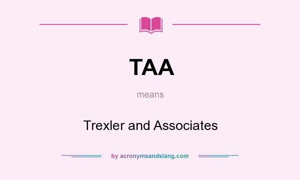 What does TAA mean? It stands for Trexler and Associates