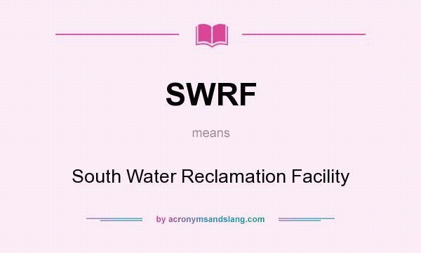 What does SWRF mean? It stands for South Water Reclamation Facility