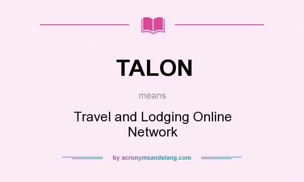 What does TALON mean? It stands for Travel and Lodging Online Network